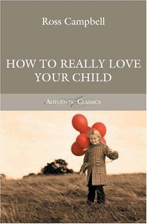 Seller image for How to Really Love Your Child (Authentic Classics) for sale by WeBuyBooks