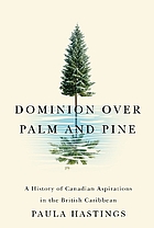Dominion over Palm and Pine: A History of Canadian Aspirations in the British Caribbean (Rethinki...
