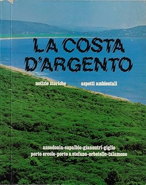 Imagen del vendedor de La Costa d'Argento Notizie storiche. Aspetti ambientali (Ansedonia - Capalbio - Giannutri - Giglio - Porto Ercole - Porto S. Stefano - Orbetello - Talamone) a la venta por Biblioteca di Babele