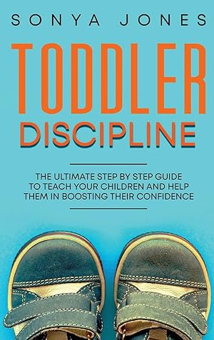 Seller image for Toddler Discipline: The Ultimate Step by Step Guide to Teach Your Children and Help Them in Boosting Their Confidence for sale by Redux Books