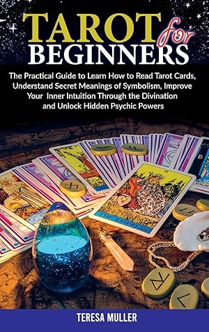 Seller image for Tarot For Beginners: The Practical Guide to Learn How to Read Tarot Cards, Understand Secret Meanings of Symbolism, Improve Your Inner Intuition Through the Divination and Unlock Hidden Psychic Powers for sale by Redux Books