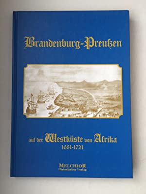 Brandenburg-Preußen auf der Westküste von Afrika 1681 - 1721. NACHDRUCK der Ausgabe Berlin, Mittl...