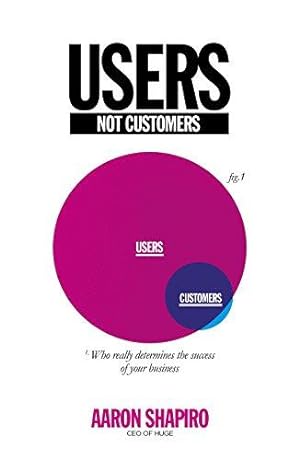 Bild des Verkufers fr Users Not Customers: Who Really Determines the Success of Your Business zum Verkauf von WeBuyBooks 2