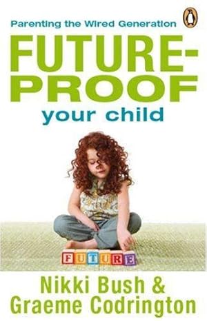 Bild des Verkufers fr Future-proof Your Child: Parenting the Wired Generation zum Verkauf von WeBuyBooks 2