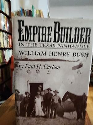 Imagen del vendedor de Empire Builder in the Texas Panhandle: William Henry Bush (West Texas A&m University Series) a la venta por Nash Books