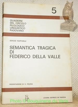 Seller image for Semantica tragica di Federico della Valle. Presentazione di G. Folena. Quaderni del Circolo Filologico Linguistico Padovano 5. for sale by Bouquinerie du Varis