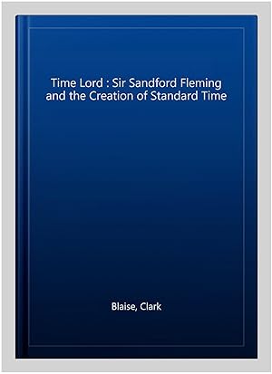 Seller image for Time Lord : Sir Sandford Fleming and the Creation of Standard Time for sale by GreatBookPrices