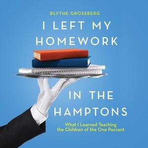 Seller image for I Left My Homework in the Hamptons : What I Learned Teaching the Children of the One Percent for sale by GreatBookPrices