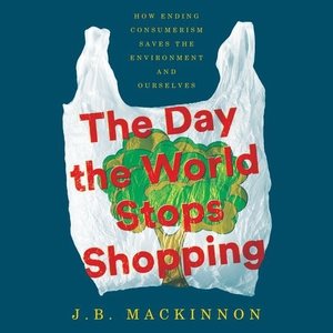 Seller image for Day the World Stops Shopping : How Ending Consumerism Saves the Environment and Ourselves for sale by GreatBookPrices