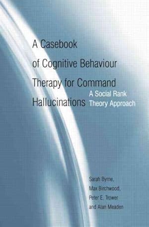 Seller image for Casebook of Cognitive Behaviour Therapy for Command Hallucinations : A Social Rank Theory Approach for sale by GreatBookPrices