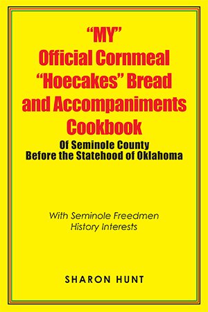 Seller image for My Official Cornmeal Hoecakes Bread and Accompaniments Cookbook of Seminole County Before the Statehood of Oklahoma : With Seminole Freedmen History Interests for sale by GreatBookPrices