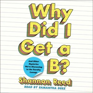 Imagen del vendedor de Why Did I Get a B? : And Other Mysteries We're Discussing in the Faculty Lounge a la venta por GreatBookPrices