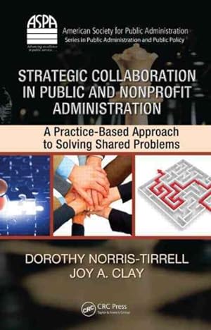 Imagen del vendedor de Strategic Collaboration in Public and Nonprofit Administration : A Practice-Based Approach to Solving Shared Problems a la venta por GreatBookPrices