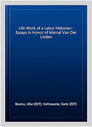 Imagen del vendedor de Life Work of a Labor Historian : Essays in Honor of Marcel Van Der Linden a la venta por GreatBookPrices