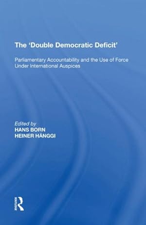 Bild des Verkufers fr Double Democratic Deficit : Parliamentary Accountability and the Use of Force Under International Auspices zum Verkauf von GreatBookPrices