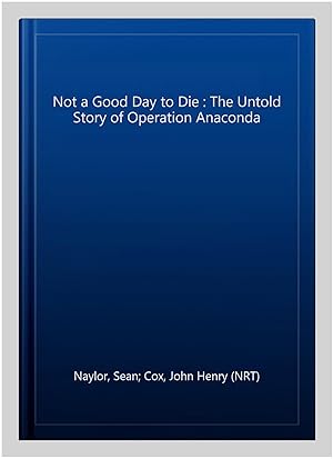 Imagen del vendedor de Not a Good Day to Die : The Untold Story of Operation Anaconda a la venta por GreatBookPrices