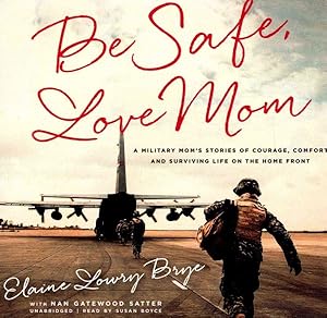 Imagen del vendedor de Be Safe, Love Mom : A Military Mom's Stories of Courage, Comfort, and Surviving Life on the Home Front: Library Edition a la venta por GreatBookPrices