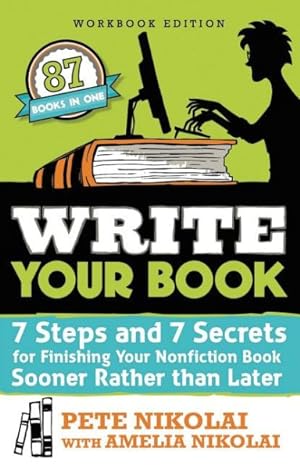 Seller image for Write Your Book : 7 Steps and 7 Secrets for Finishing Your Nonfiction Book Sooner Rather Than Later for sale by GreatBookPrices