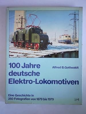 Bild des Verkufers fr 100 Jahre deutsche Elektro-Lokomotiven. Eine Geschichte in 250 Fotografien von 1879 bis 1979 zum Verkauf von Celler Versandantiquariat