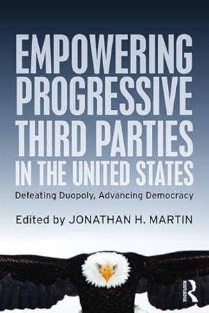 Seller image for Empowering Progressive Third Parties in the United States : Defeating Duopoly, Advancing Democracy for sale by GreatBookPrices