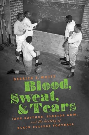 Imagen del vendedor de Blood, Sweat, & Tears : Jake Gaither, Florida A&M, and the History of Black College Football a la venta por GreatBookPrices