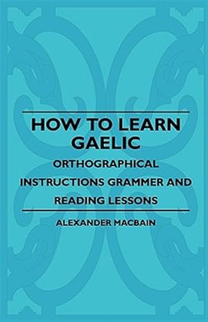 Seller image for How to Learn Gaelic - Orthographical Instructions Grammer and Reading Lessons for sale by GreatBookPrices
