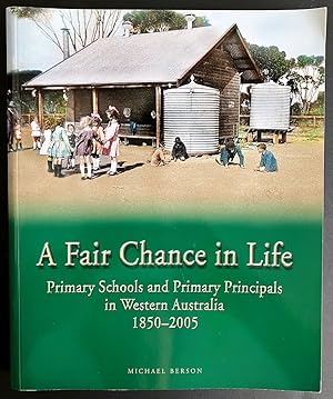 A Fair Chance in Life: Primary Schools and Primary Principals in Western Australia 1850 - 2005