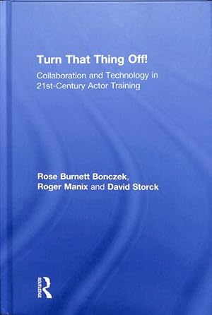 Image du vendeur pour Turn That Thing Off! : Collaboration and Technology in 21st-Century Actor Training mis en vente par GreatBookPrices
