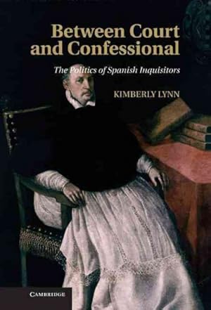 Seller image for Between Court and Confessional : The Politics of Spanish Inquisitors for sale by GreatBookPrices