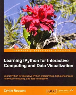 Seller image for Learning IPython for Interactive Computing and Data Visualization : Learn Ipython for Interactive Python Programming, High-performance Numerical Computing, and Data Visualization for sale by GreatBookPrices