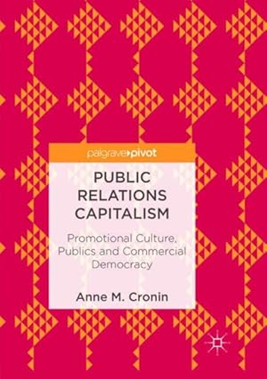 Bild des Verkufers fr Public Relations Capitalism : Promotional Culture, Publics and Commercial Democracy zum Verkauf von GreatBookPrices