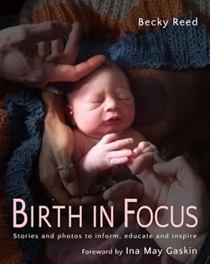 Seller image for Birth in Focus : Stories and Photos to Inform, Educate and Inspire for sale by GreatBookPrices