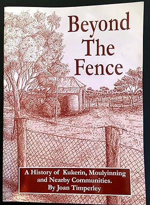 Beyond the Fence: A History of Kukerin, Moulyinning and Nearby Communities by Joan Timperley