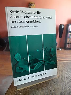 Ästhetisches Interesse und nervöse Krankheit. Balzac, Baudelaire, Flaubert.