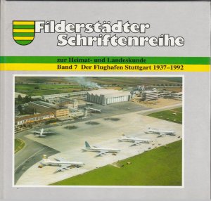Der Flughafen Stuttgart 1937-1992. Filderstädter Schriftenreihe zur Heimat- und Landeskunde Band 7