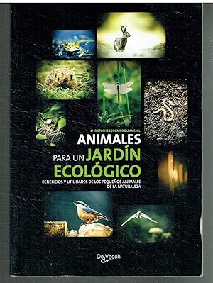 Animales para un jardín ecológico. Beneficios y utilidades de los pequeños a nimales de la natura...