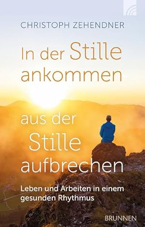 Seller image for In der Stille ankommen - aus der Stille aufbrechen : Leben und Arbeiten in einem gesunden Rhythmus for sale by AHA-BUCH GmbH
