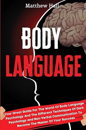 Imagen del vendedor de Body Language: Your Great Guide For The World Of Body Language Psychology And The Different Techniques Of Dark Psychology and Non-Verbal Communication To Become The Master Of Your Success a la venta por Redux Books