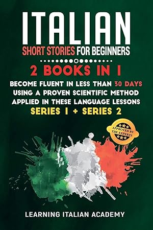 Image du vendeur pour Italian Short Stories for Beginners: 2 Books in 1: Become Fluent in Less Than 30 Days Using a Proven Scientific Method Applied in These Language . 1 + Series 2) (Learning Italian with Stories) mis en vente par Redux Books