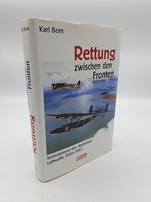 Rettung zwischen den Fronten Seenotdienst der deutschen Luftwaffe 1939 - 1945 / Karl Born