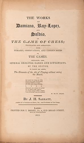 Bild des Verkufers fr The Works of Damiano, Ruy-Lopez, and Salvio, on the Game of Chess; translated and arranged: with remarks, observations, and copious notes on the gams. Containing, also, several original games and situations, by the editor. To which are added, The Elements of the Art of Playing without seeing the Board. zum Verkauf von Shapero Rare Books