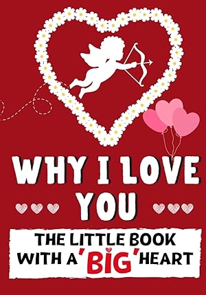 Seller image for Why I Love You: The Little Book With A BIG Heart Perfect for Valentine's Day, Birthdays, Anniversaries, Mother's Day as a wedding gift or just to say 'I Love You'. for sale by Redux Books