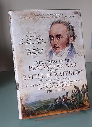 Bild des Verkufers fr Eyewitness to the Peninsular War and the Battle of Waterloo: The Letters and Journals of Lieutenant Colonel James Stanhope 1803 to 1825 zum Verkauf von Dandy Lion Editions