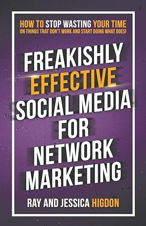 Imagen del vendedor de Freakishly Effective Social Media for Network Marketing: How to Stop Wasting Your Time on Things That Don't Work and Start Doing What Does! a la venta por Redux Books