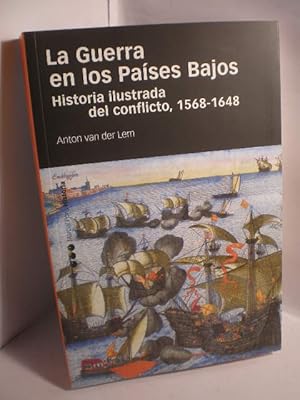 La Guerra en los Países Bajos. Historia ilustrada del conflicto, 1568-1648