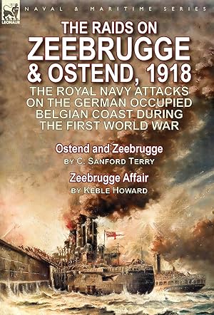 Bild des Verkufers fr The Raids on Zeebrugge & Ostend 1918: The Royal Navy Attacks on the German Occupied Belgian Coast During the First World War-Ostend and Zeebrugge by C. Sanford Terry & Zeebrugge Affair by Keble Howard zum Verkauf von Redux Books