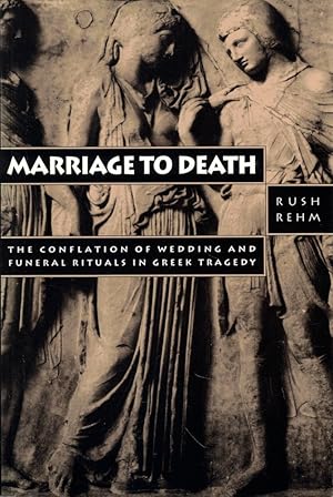 Marriage to Death: The Confaltion of Wedding and Funeral Rituals in Greek Tragedy