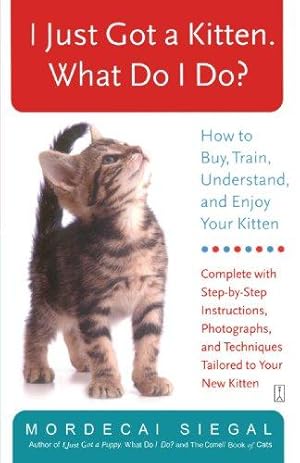 Bild des Verkufers fr I Just Got a Kitten. What Do I Do?: How to Buy, Train, Understand, and Enjoy Your Kitten zum Verkauf von WeBuyBooks