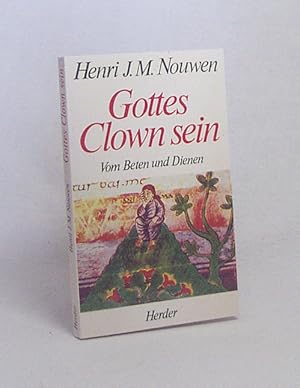 Bild des Verkufers fr Gottes Clown sein : vom Beten u. Dienen / Henri J. M. Nouwen zum Verkauf von Versandantiquariat Buchegger