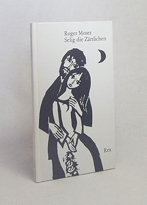 Seller image for Selig die Zrtlichen / Roger Moser for sale by Versandantiquariat Buchegger